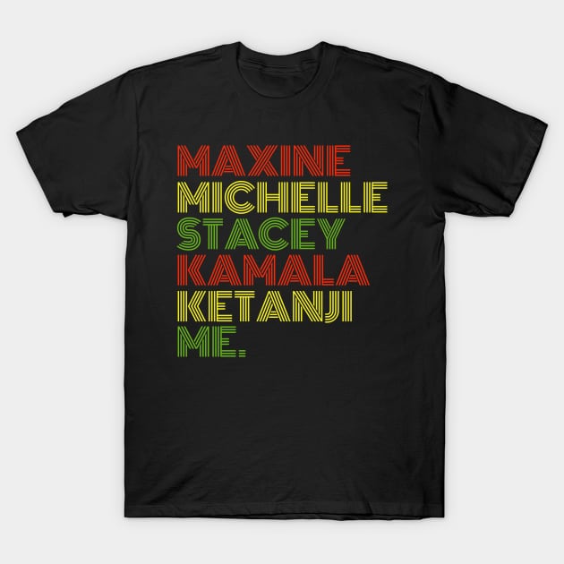 Maxine Michelle Stacey Kamala Ketanji me. Black Women, black girl magic T-Shirt by UrbanLifeApparel